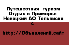 Путешествия, туризм Отдых в Приморье. Ненецкий АО,Тельвиска с.